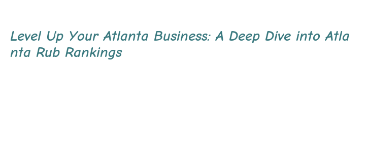 Level Up Your Atlanta Business: A Deep Dive into Atlanta Rub Rankings ...
