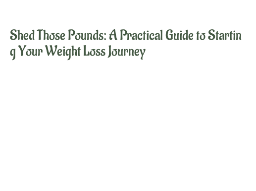 Shed Those Pounds: A Practical Guide to Starting Your Weight Loss ...