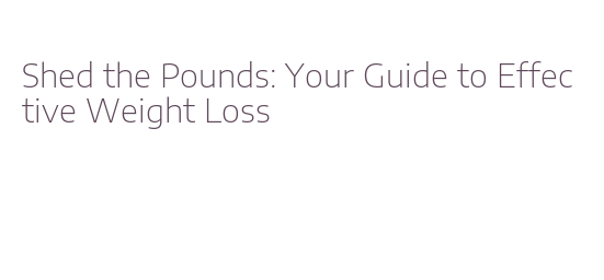 Shed the Pounds: Your Guide to Effective Weight Loss – WALMI