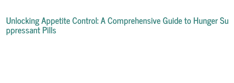 Unlocking Appetite Control: A Comprehensive Guide to Hunger Suppressant ...