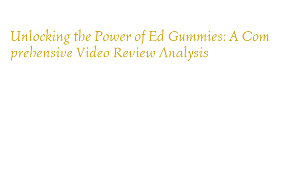 Unlocking the Power of Ed Gummies: A Comprehensive Video Review ...